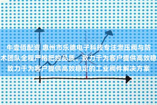 牛壹佰配资 惠州市乐德电子科技专注泄压阀与防油防尘呼吸阀制造，技术团队全程严格把控品质。致力于为客户提供高效稳定的工业阀件解决方案