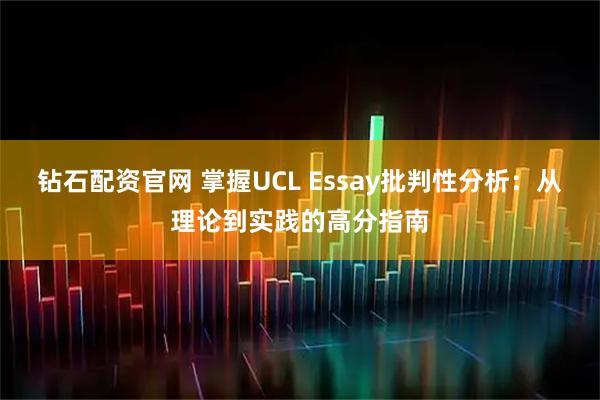 钻石配资官网 掌握UCL Essay批判性分析：从理论到实践的高分指南