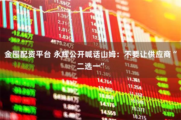 金囤配资平台 永辉公开喊话山姆：不要让供应商“二选一”